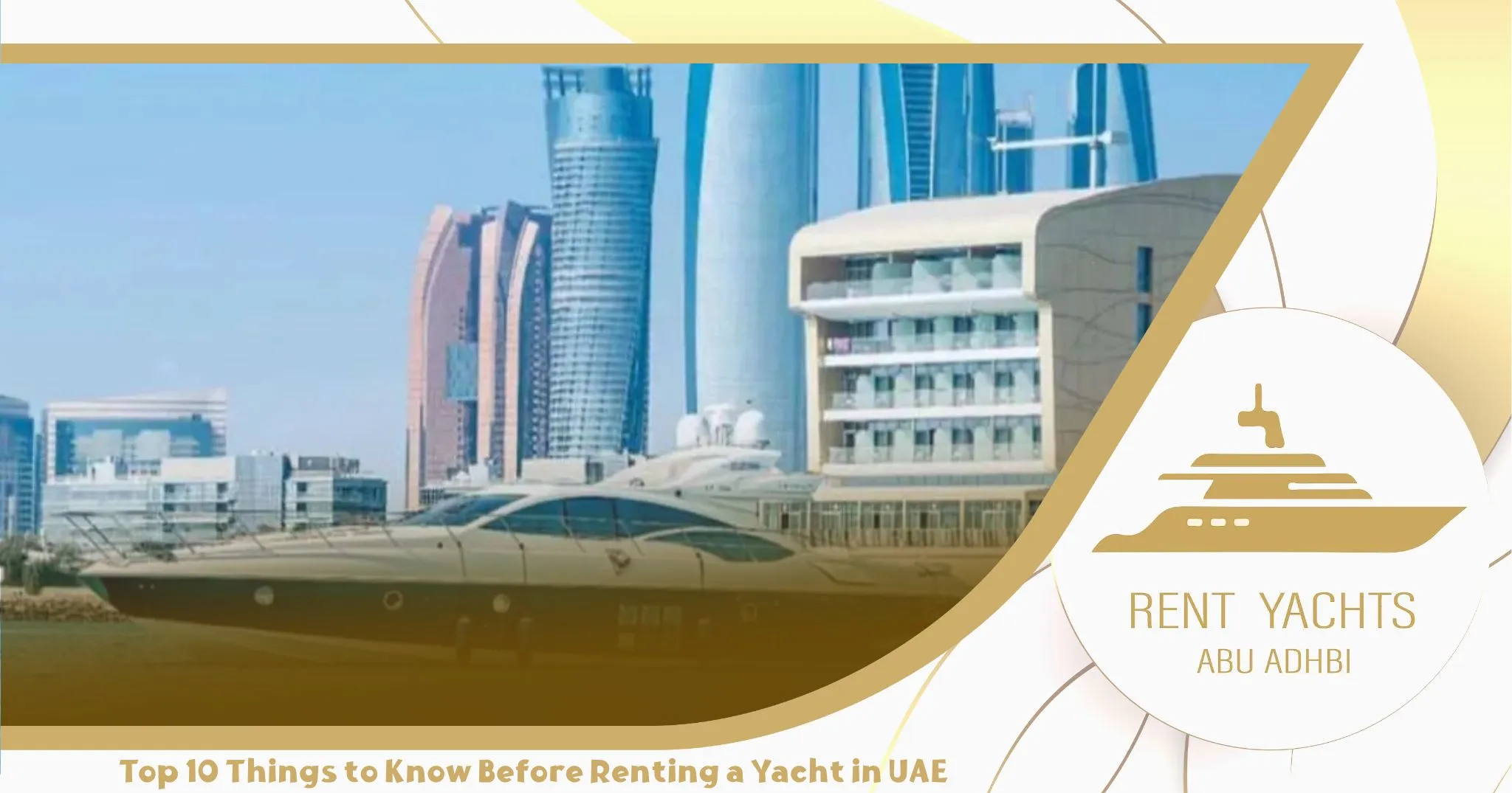 Top 10 Things to Know Before Renting a Yacht in UAE